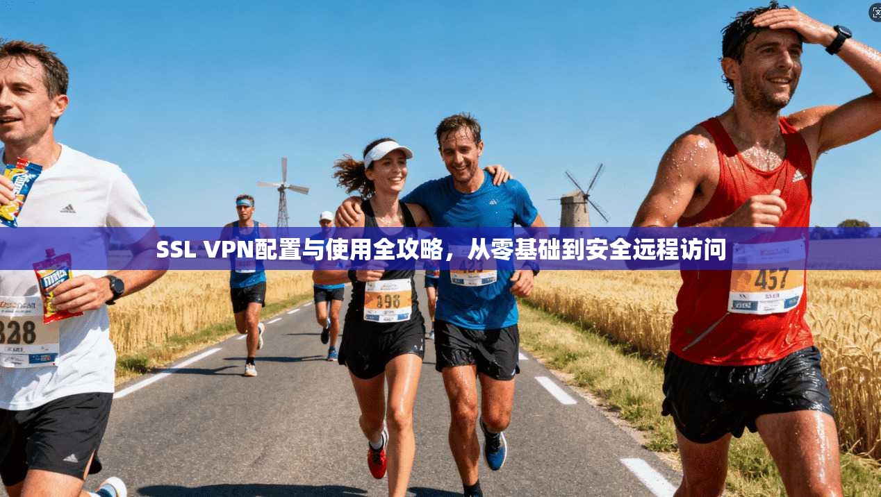 SSL VPN配置与使用全攻略，从零基础到安全远程访问