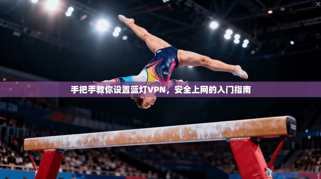 手把手教你设置蓝灯VPN，安全上网的入门指南
