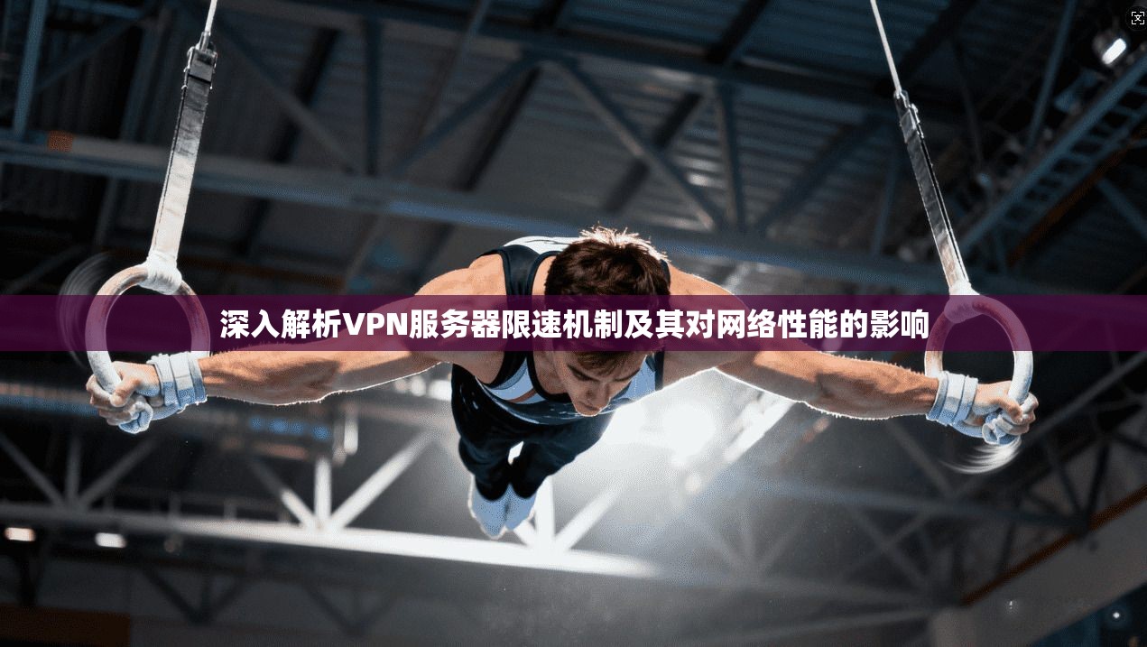 深入解析VPN服务器限速机制及其对网络性能的影响