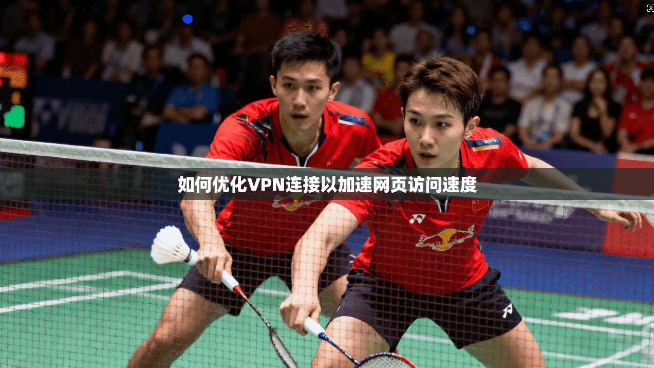 如何优化VPN连接以加速网页访问速度