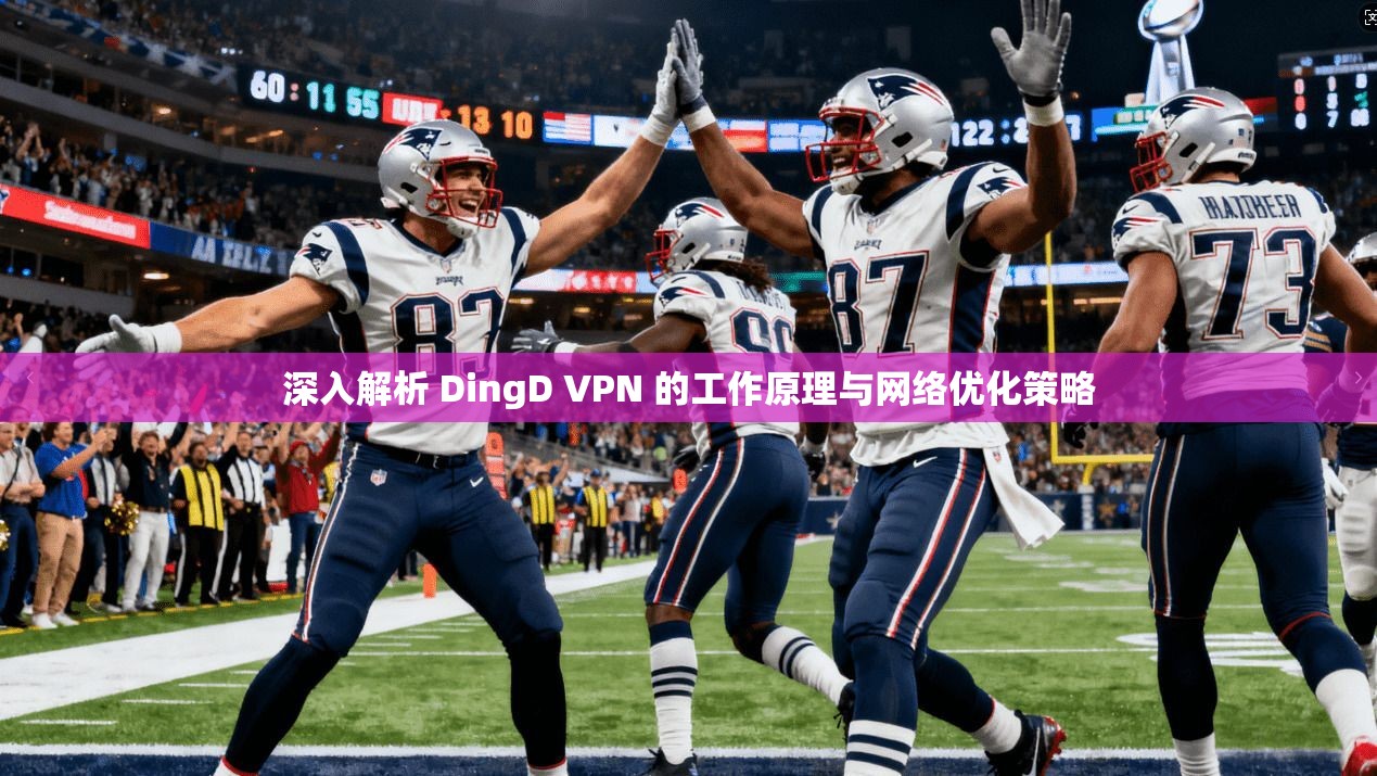 深入解析 DingD VPN 的工作原理与网络优化策略