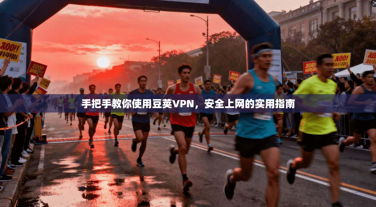 手把手教你使用豆荚VPN，安全上网的实用指南