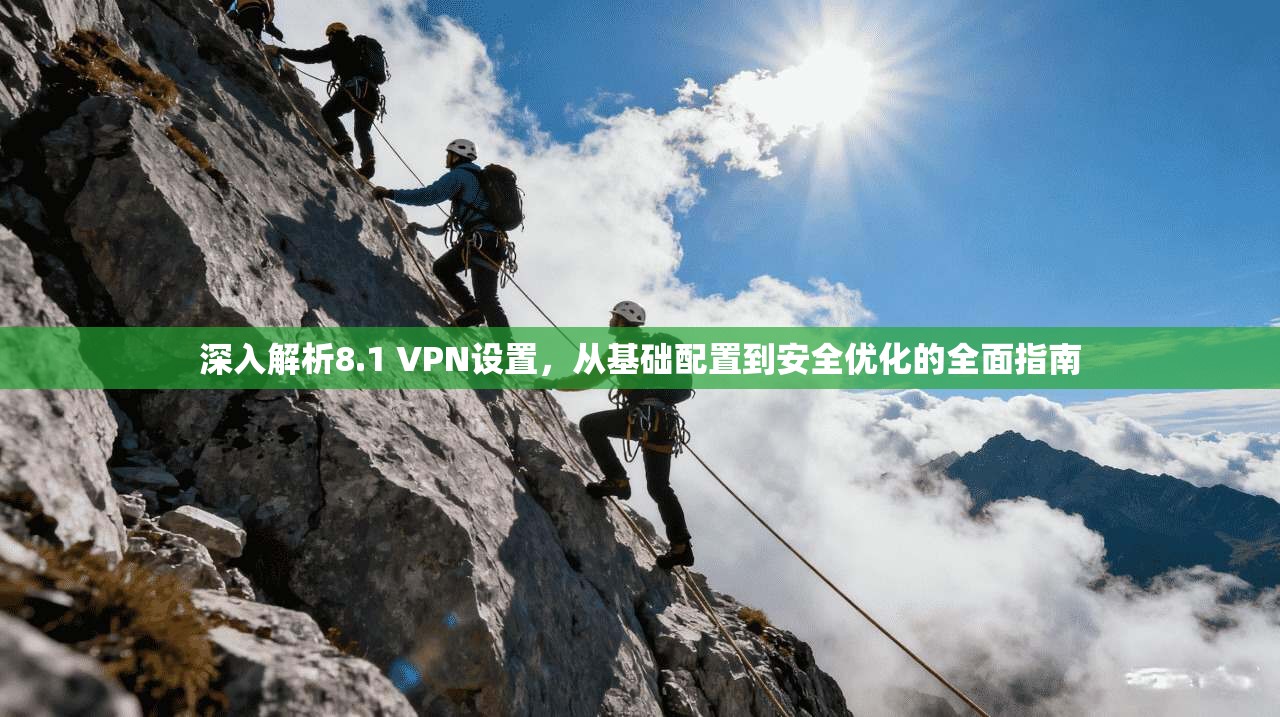 深入解析8.1 VPN设置，从基础配置到安全优化的全面指南
