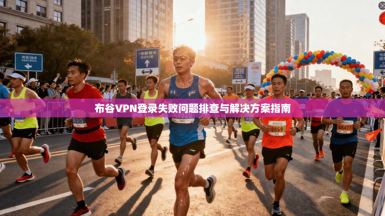 布谷VPN登录失败问题排查与解决方案指南