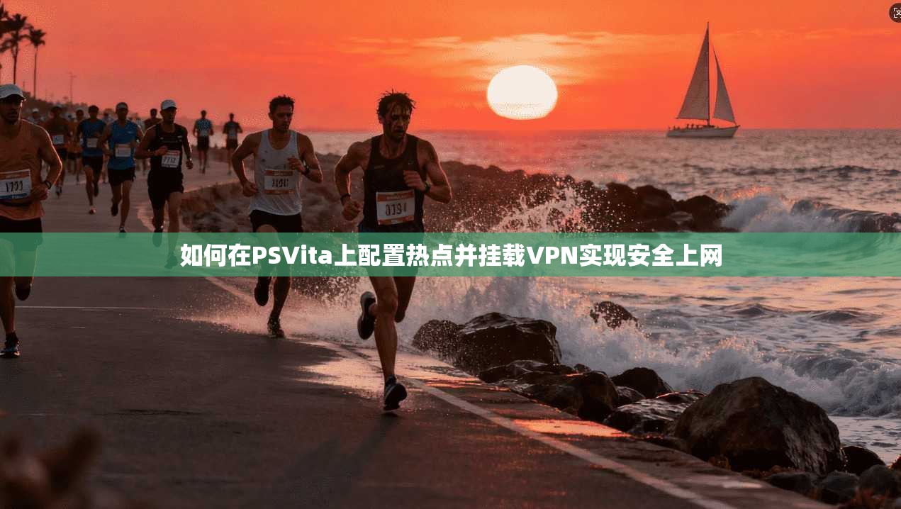 如何在PSVita上配置热点并挂载VPN实现安全上网