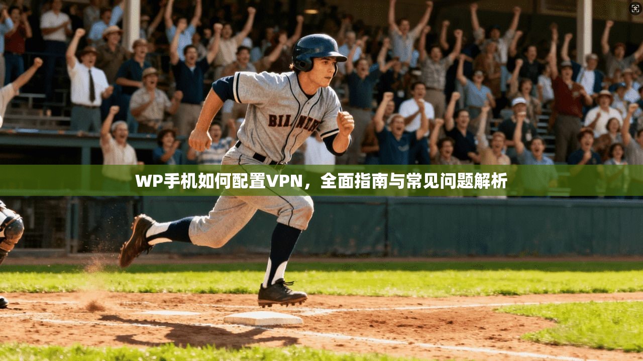 WP手机如何配置VPN，全面指南与常见问题解析
