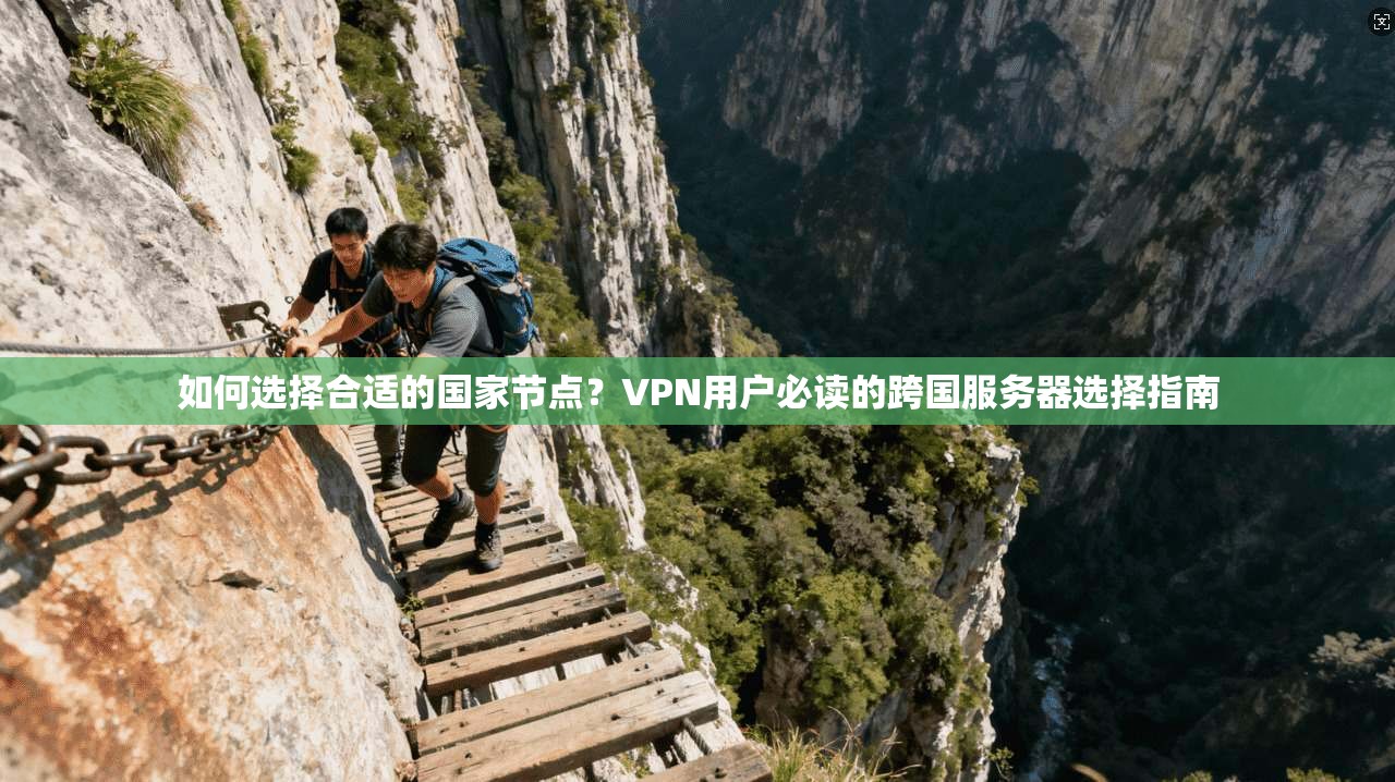 如何选择合适的国家节点？VPN用户必读的跨国服务器选择指南
