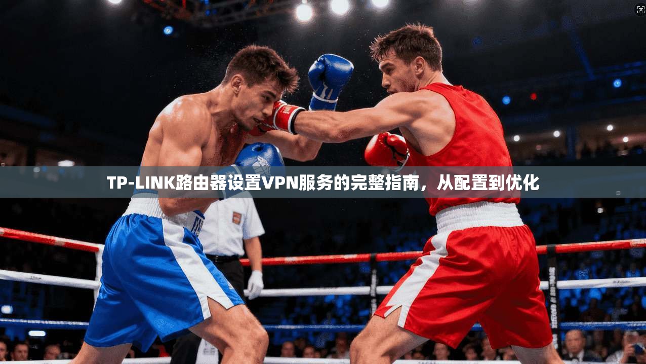 TP-LINK路由器设置VPN服务的完整指南，从配置到优化