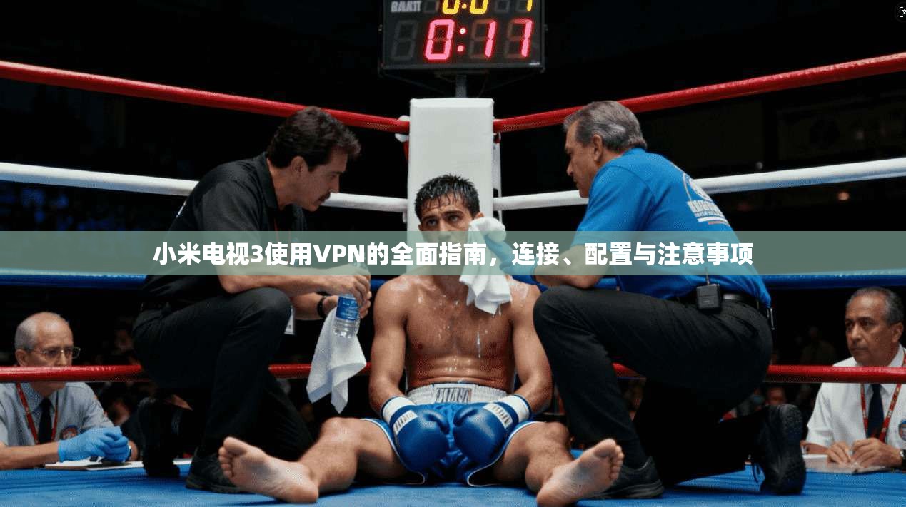 小米电视3使用VPN的全面指南，连接、配置与注意事项