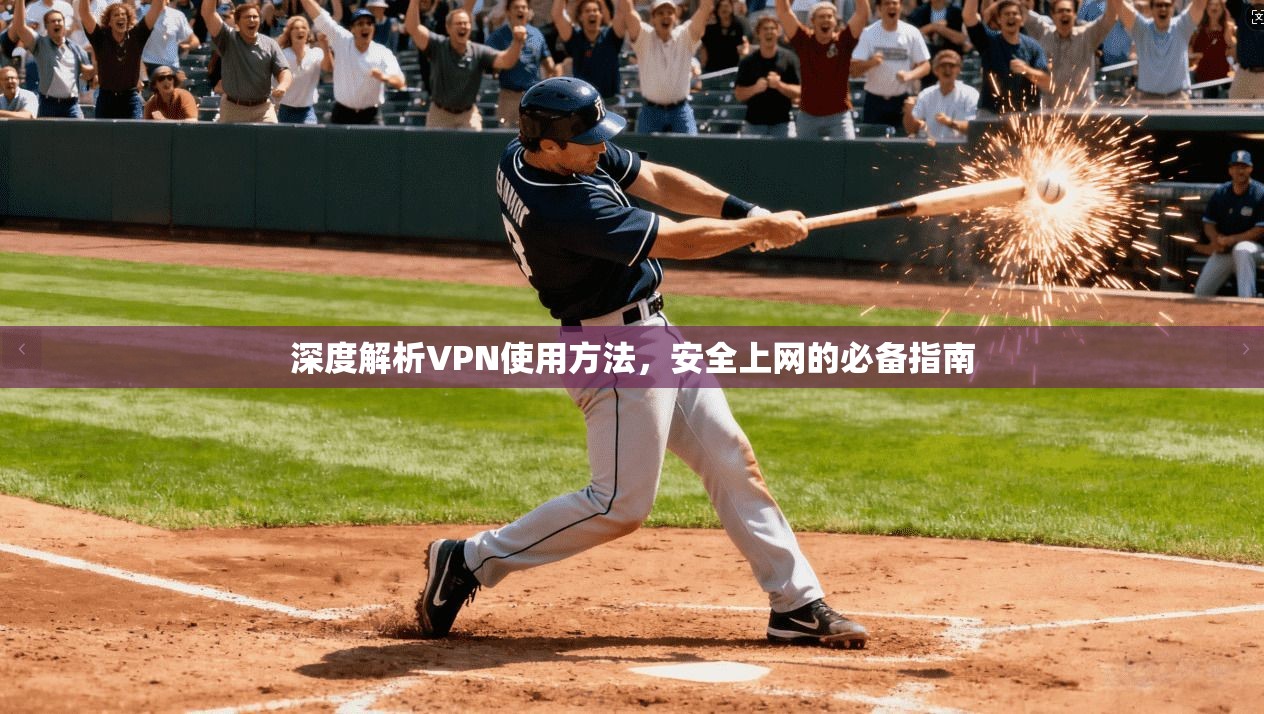 深度解析VPN使用方法，安全上网的必备指南