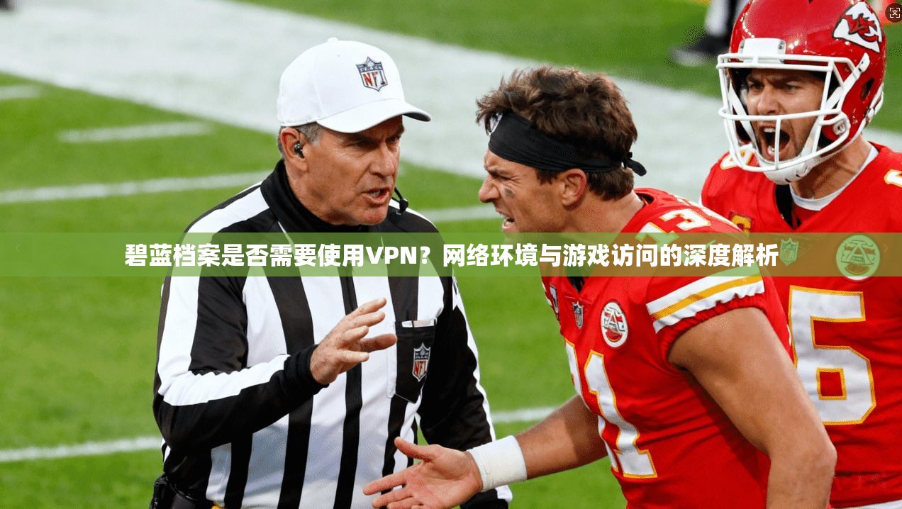 碧蓝档案是否需要使用VPN？网络环境与游戏访问的深度解析