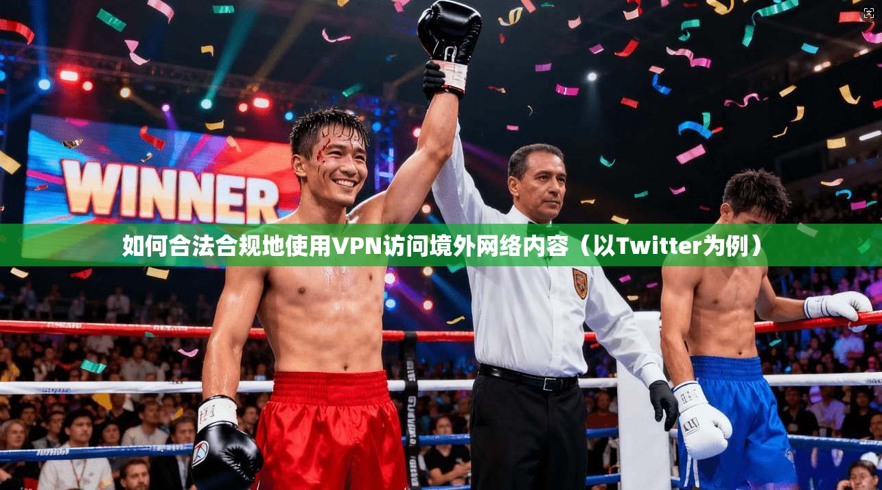 如何合法合规地使用VPN访问境外网络内容（以Twitter为例）