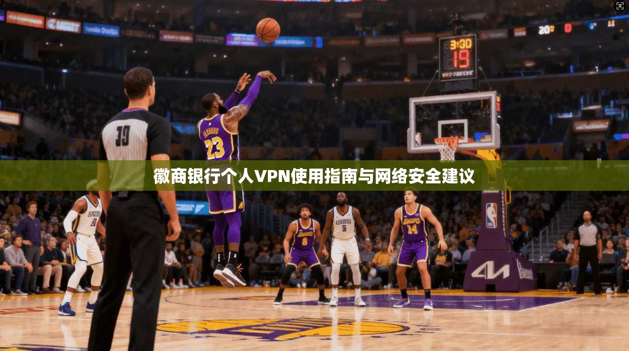 徽商银行个人VPN使用指南与网络安全建议