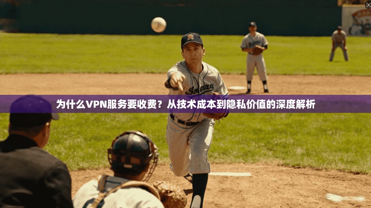为什么VPN服务要收费?从技术成本到隐私价值的深度解析 为什么VPN服务要收费?从技术成本到隐私价值的深度解析