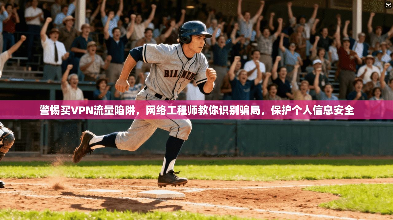 警惕买VPN流量陷阱，网络工程师教你识别骗局，保护个人信息安全