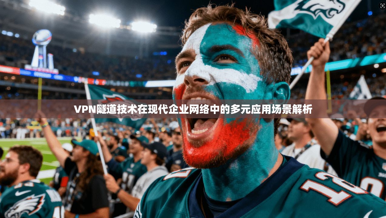 VPN隧道技术在现代企业网络中的多元应用场景解析