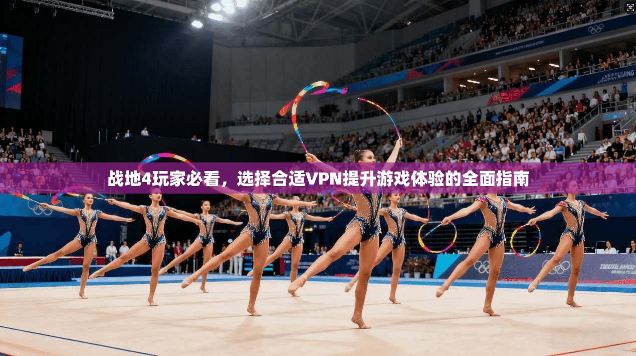战地4玩家必看，选择合适VPN提升游戏体验的全面指南