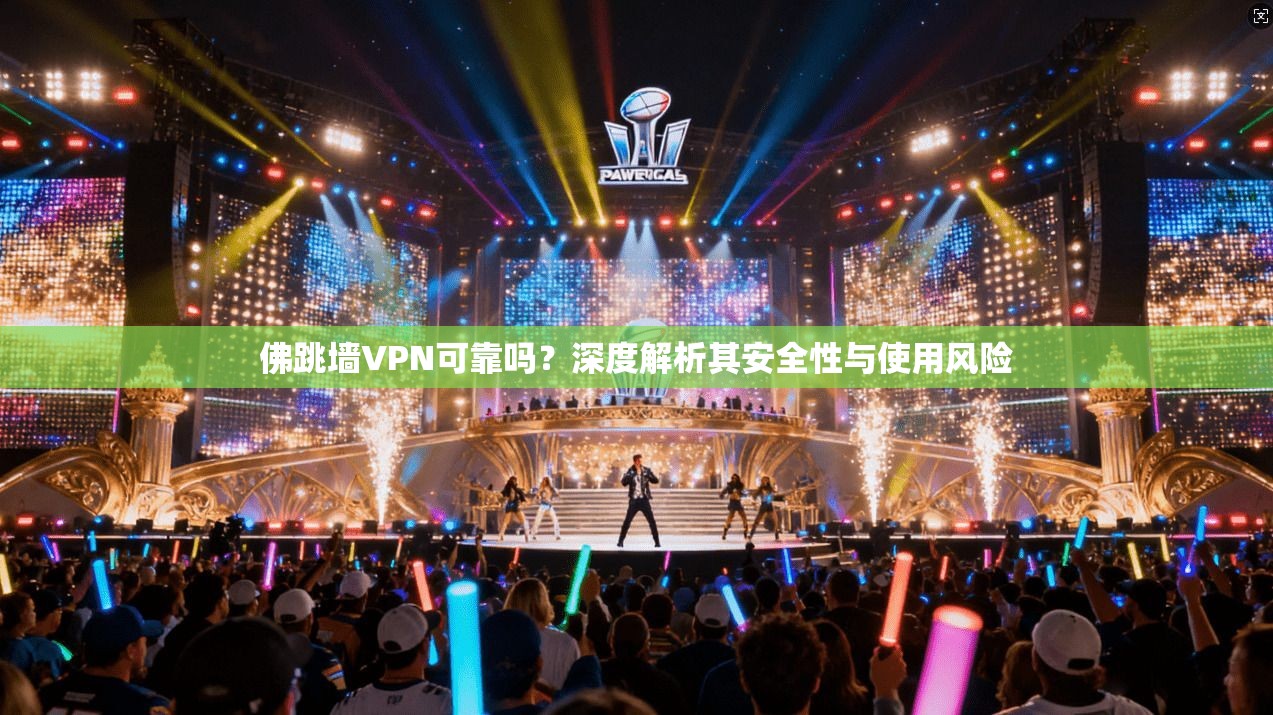 佛跳墙VPN可靠吗？深度解析其安全性与使用风险