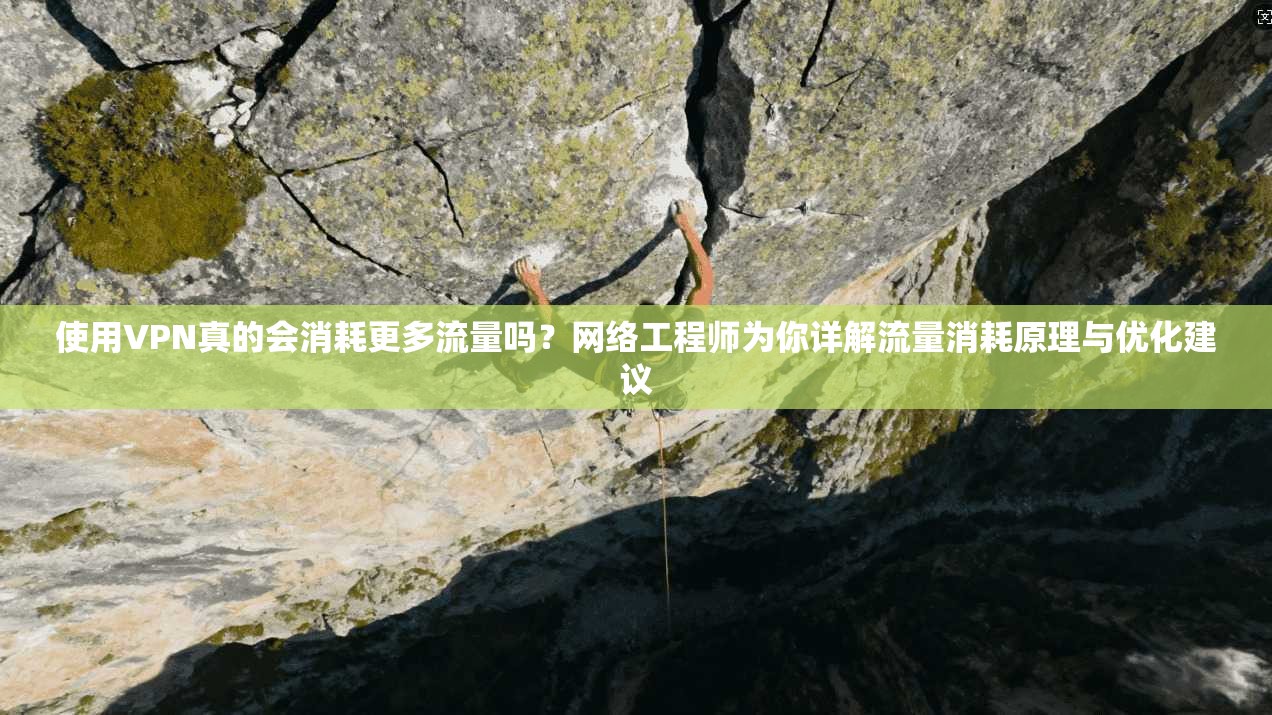 使用VPN真的会消耗更多流量吗？网络工程师为你详解流量消耗原理与优化建议