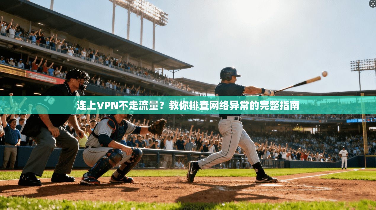 连上VPN不走流量？教你排查网络异常的完整指南