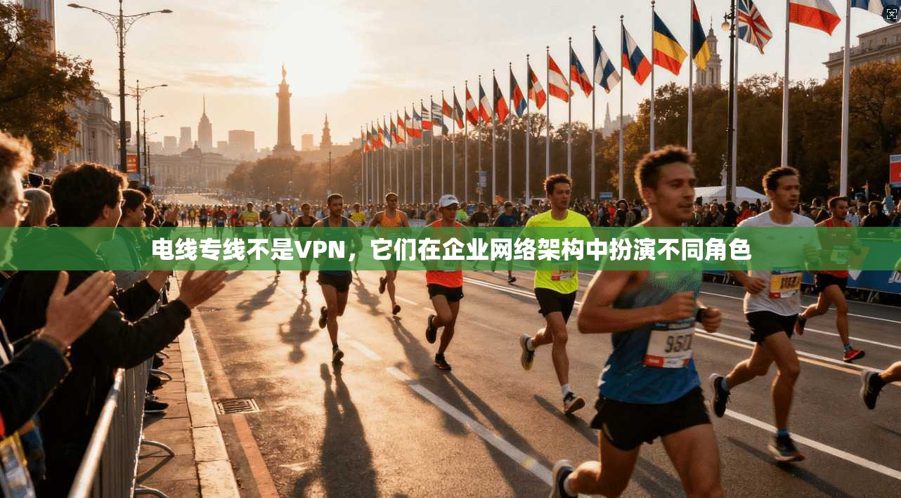 电线专线不是VPN，它们在企业网络架构中扮演不同角色