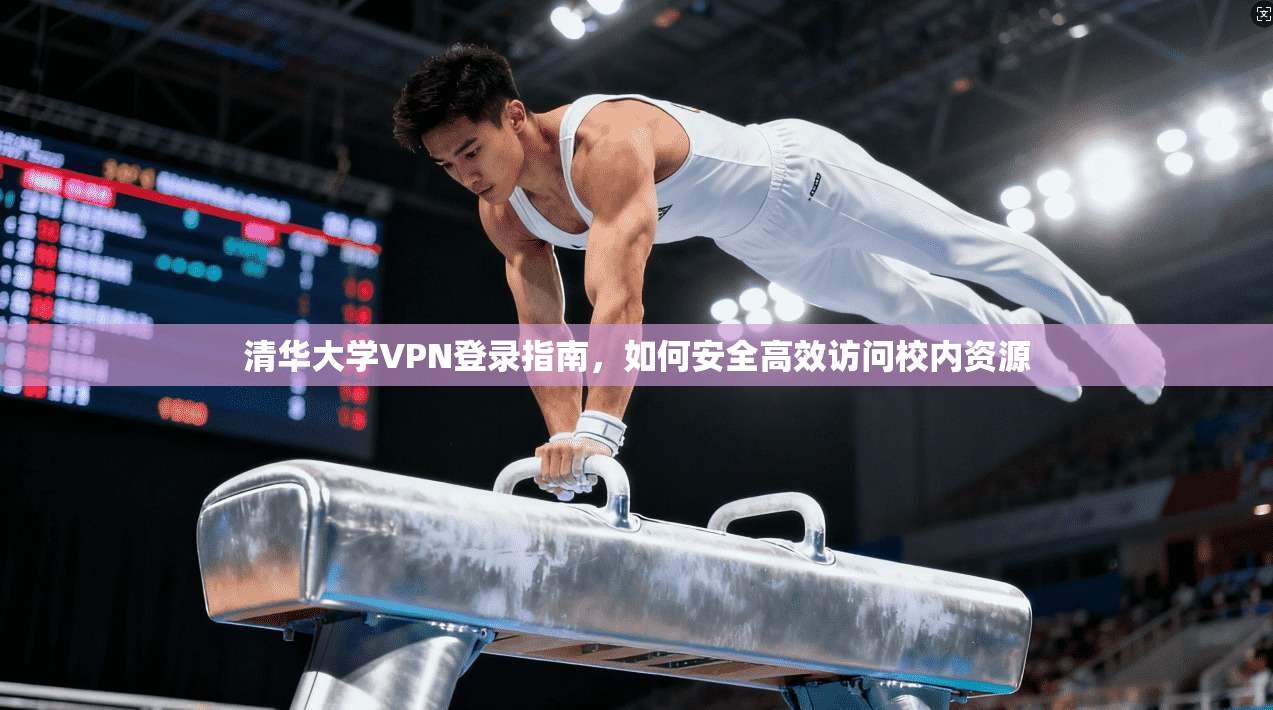 清华大学VPN登录指南，如何安全高效访问校内资源