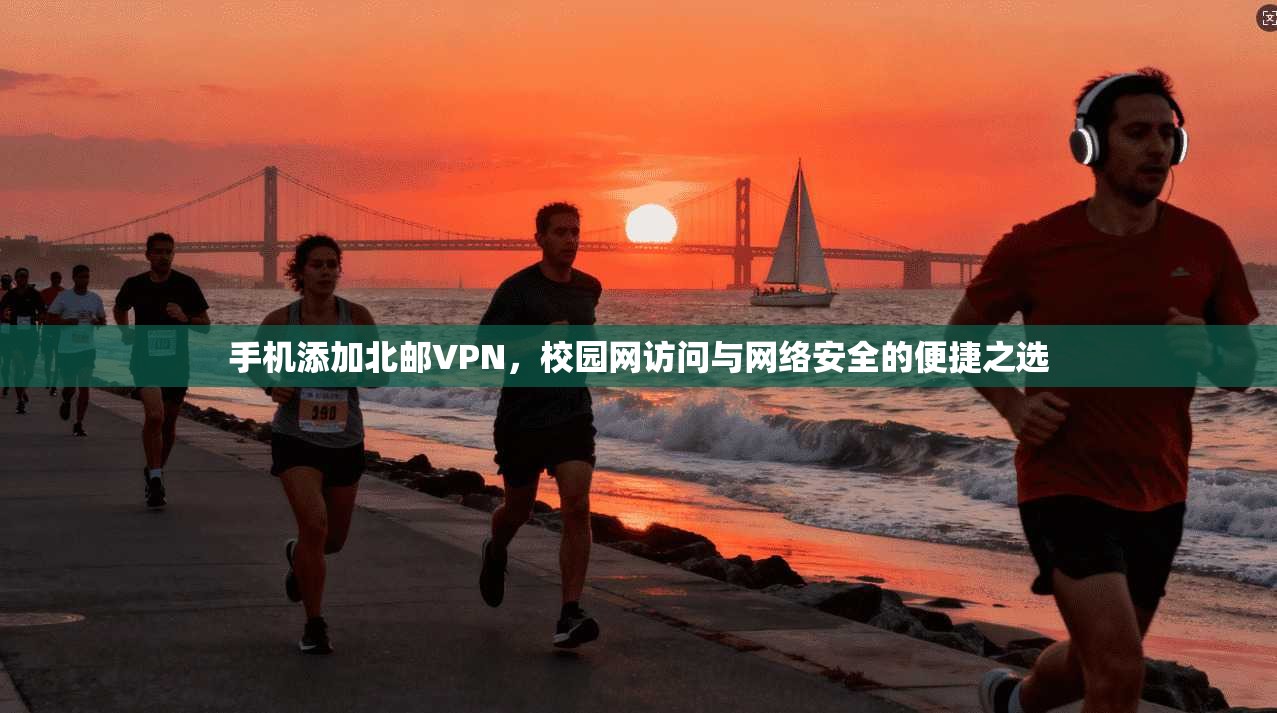 手机添加北邮VPN，校园网访问与网络安全的便捷之选