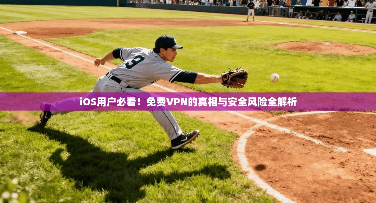 iOS用户必看！免费VPN的真相与安全风险全解析