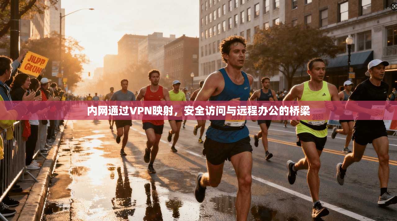 内网通过VPN映射，安全访问与远程办公的桥梁