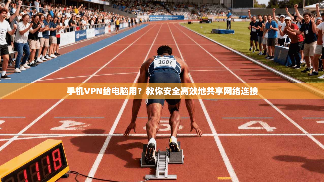 手机VPN给电脑用?教你安全高效地共享网络连接 手机VPN给电脑用?教你安全高效地共享网络连接