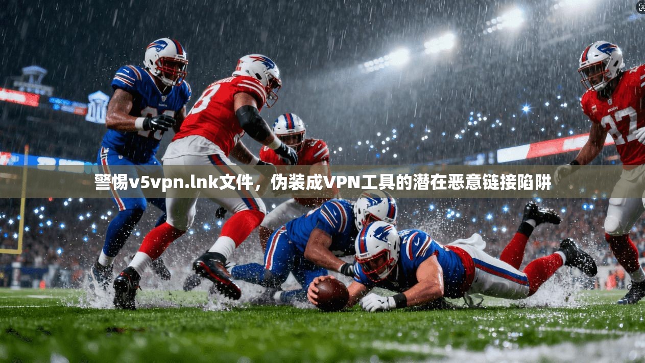 警惕v5vpn.lnk文件,伪装成VPN工具的潜在恶意链接陷阱 警惕v5vpn.lnk文件,伪装成VPN工具的潜在恶意链接陷阱