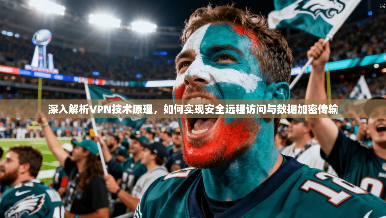 深入解析VPN技术原理，如何实现安全远程访问与数据加密传输