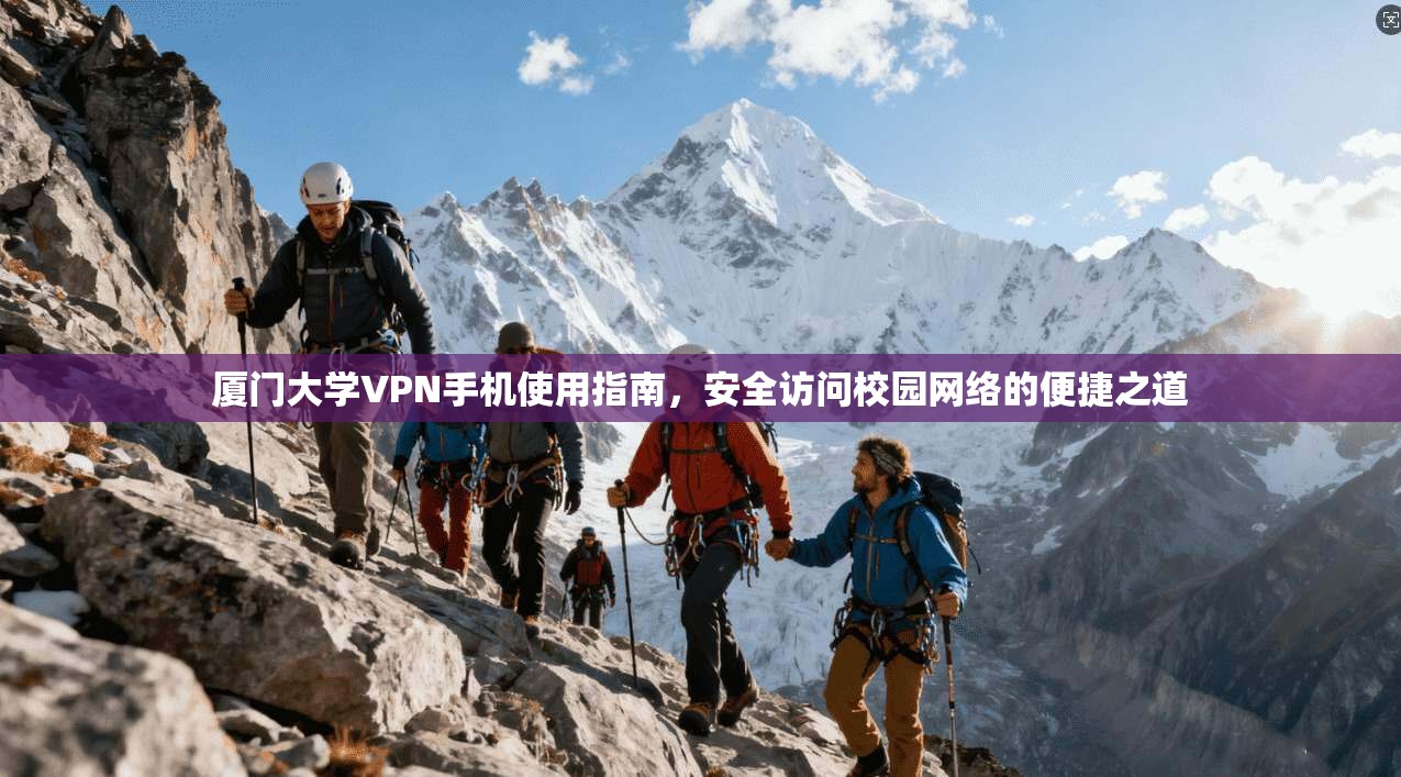 厦门大学VPN手机使用指南，安全访问校园网络的便捷之道