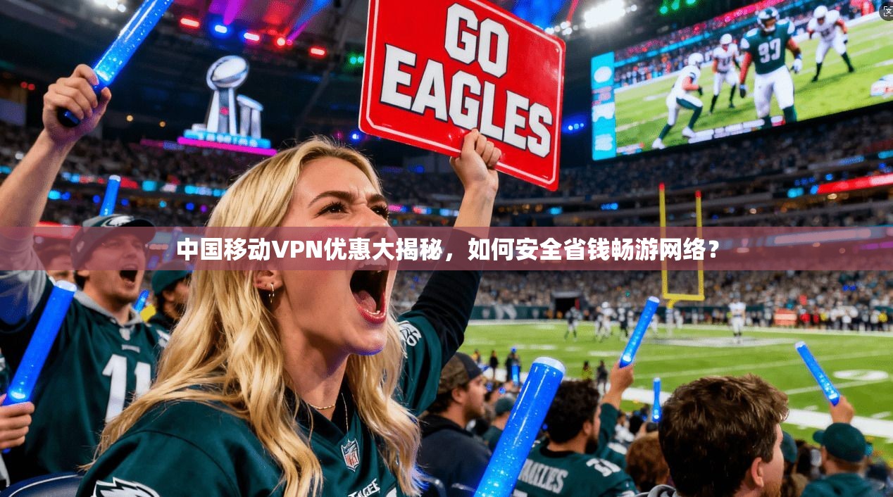 中国移动VPN优惠大揭秘，如何安全省钱畅游网络？