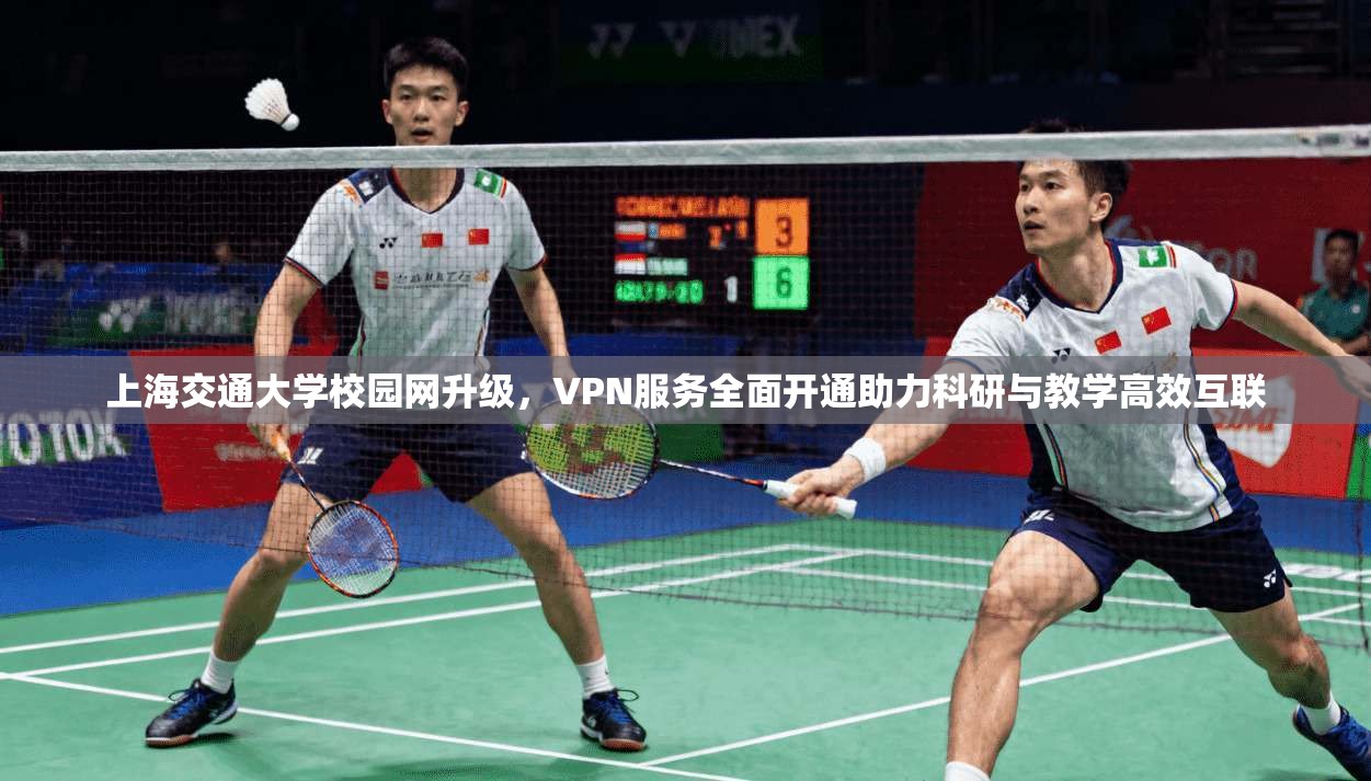 上海交通大学校园网升级，VPN服务全面开通助力科研与教学高效互联