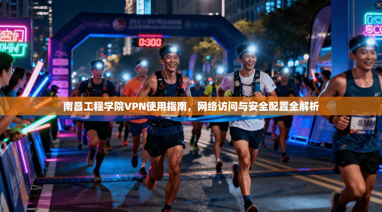 南昌工程学院VPN使用指南，网络访问与安全配置全解析