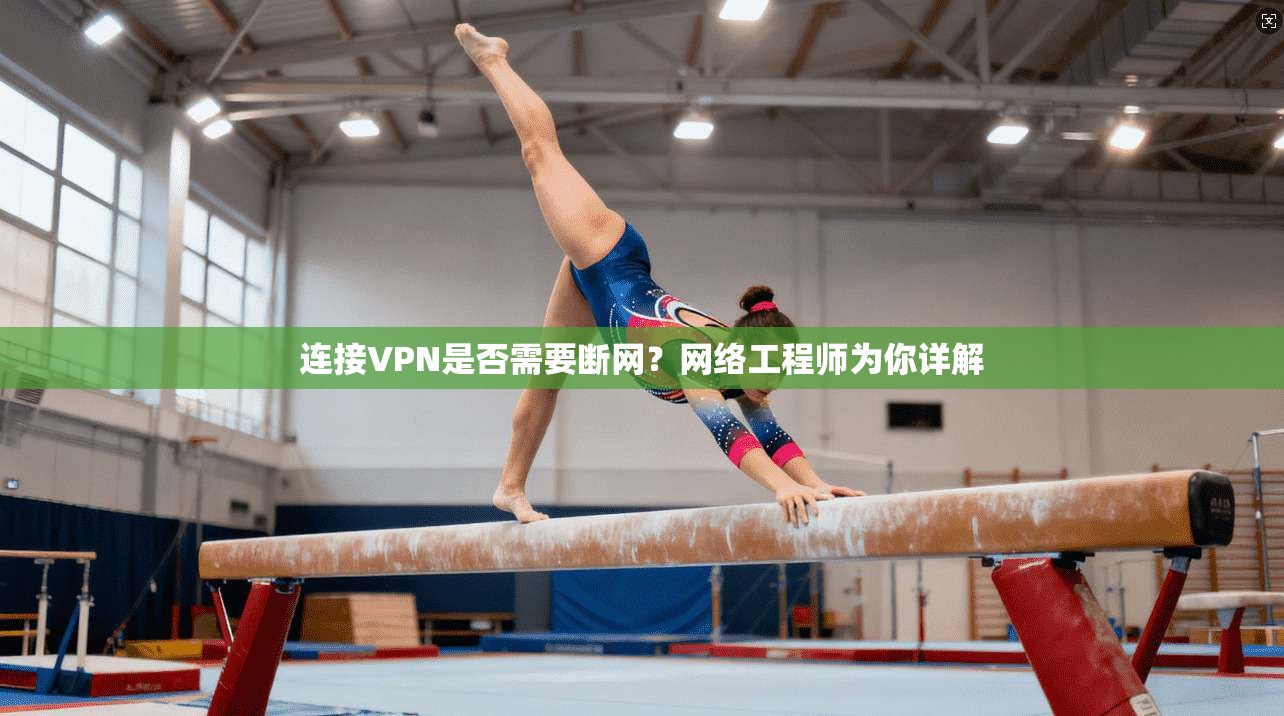 连接VPN是否需要断网？网络工程师为你详解