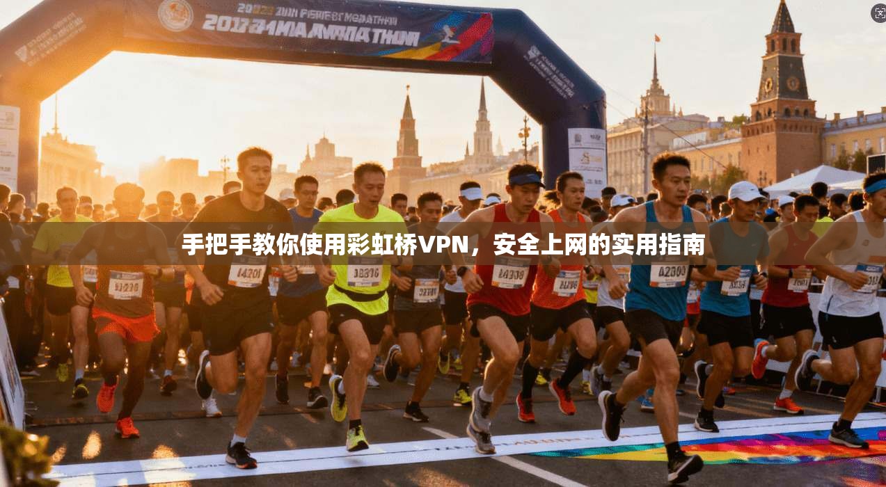 手把手教你使用彩虹桥VPN,安全上网的实用指南 手把手教你使用彩虹桥VPN,安全上网的实用指南