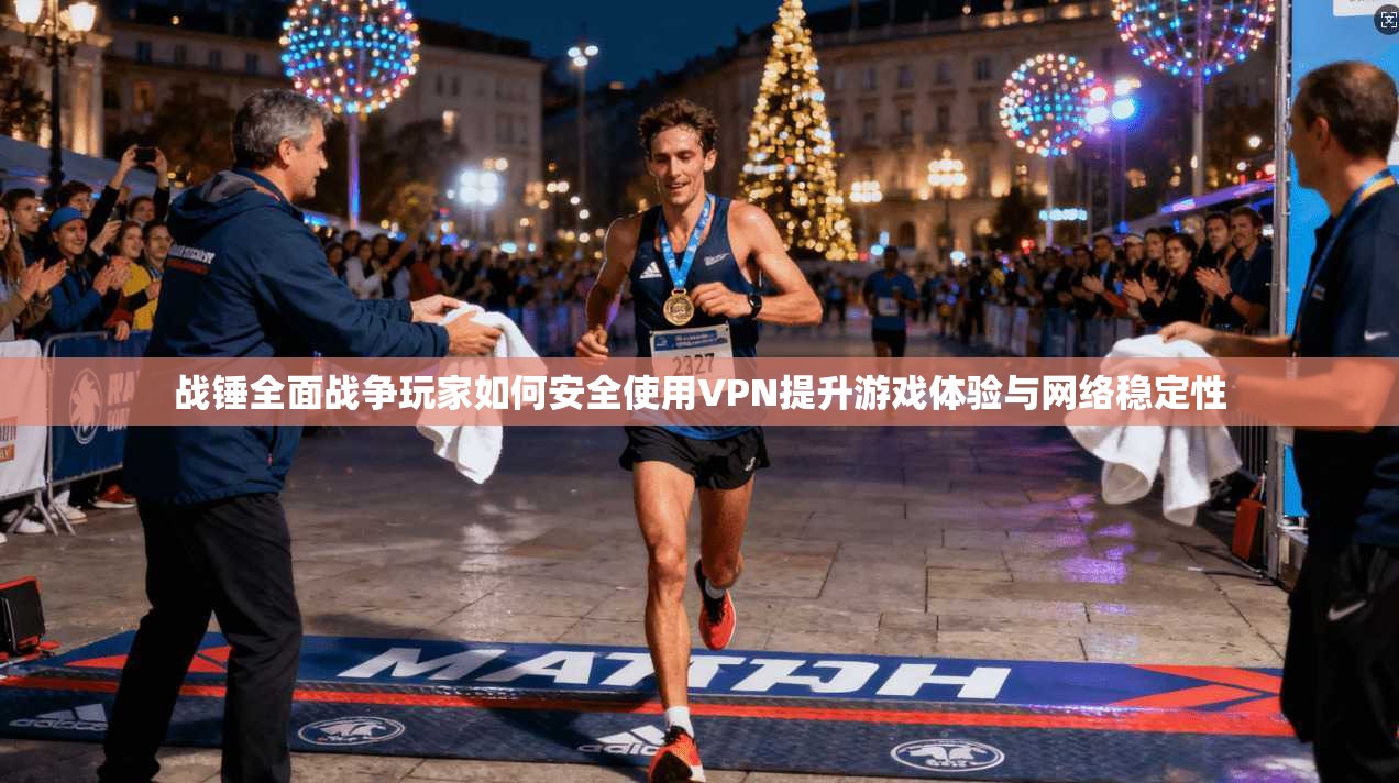 战锤全面战争玩家如何安全使用VPN提升游戏体验与网络稳定性 战锤全面战争玩家如何安全使用VPN提升游戏体验与网络稳定性