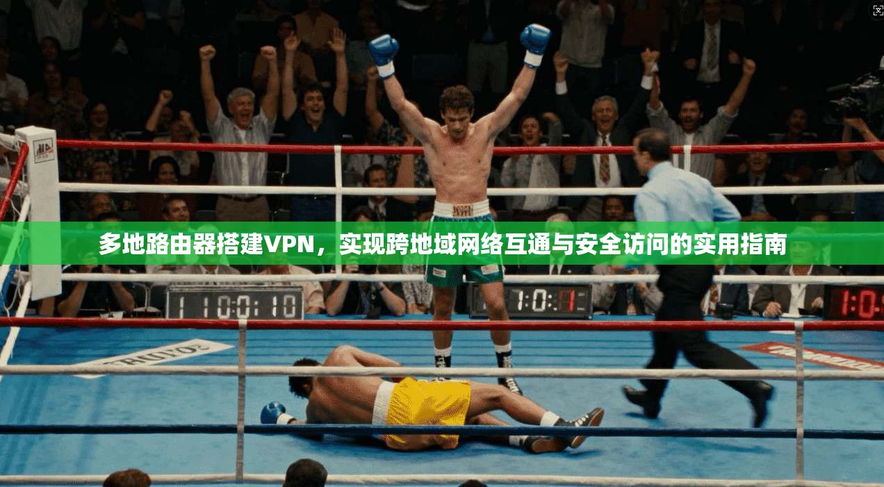 多地路由器搭建VPN,实现跨地域网络互通与安全访问的实用指南 多地路由器搭建VPN,实现跨地域网络互通与安全访问的实用指南