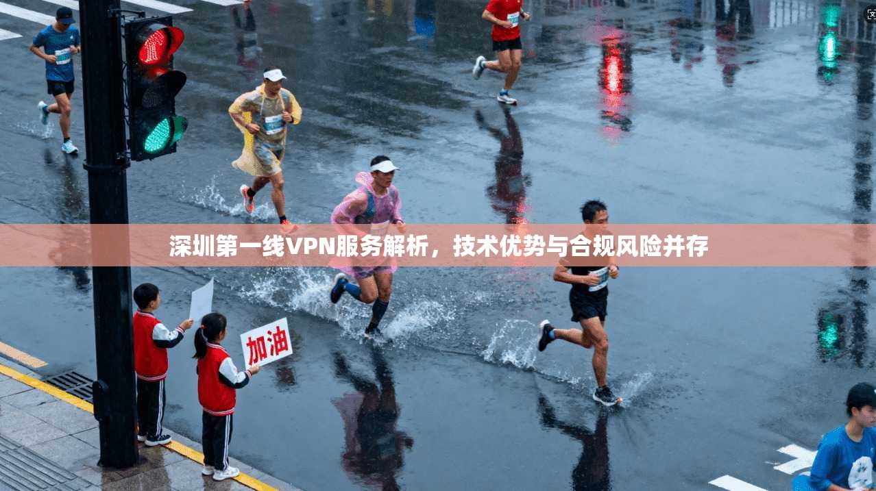深圳第一线VPN服务解析，技术优势与合规风险并存