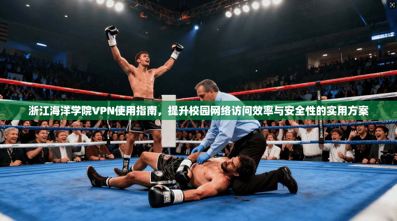 浙江海洋学院VPN使用指南，提升校园网络访问效率与安全性的实用方案