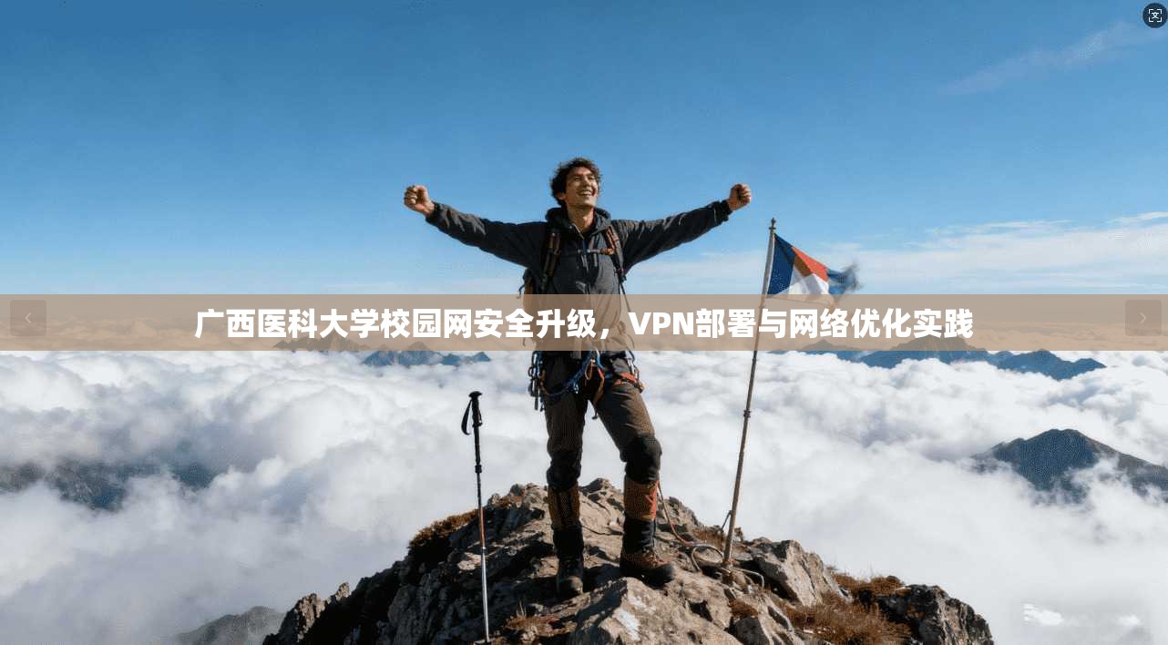 广西医科大学校园网安全升级，VPN部署与网络优化实践