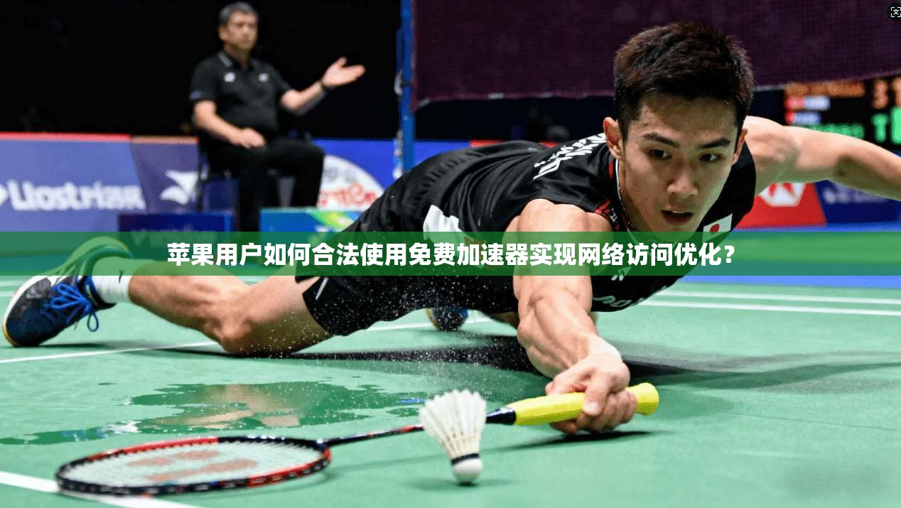 苹果用户如何合法使用免费加速器实现网络访问优化？