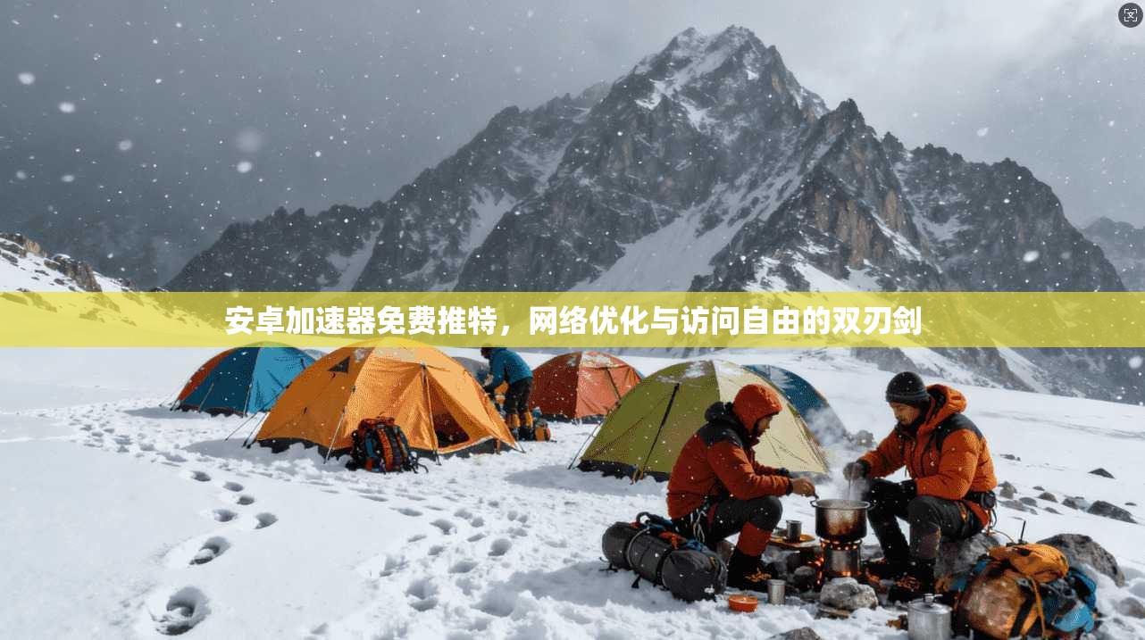 安卓加速器免费推特，网络优化与访问自由的双刃剑