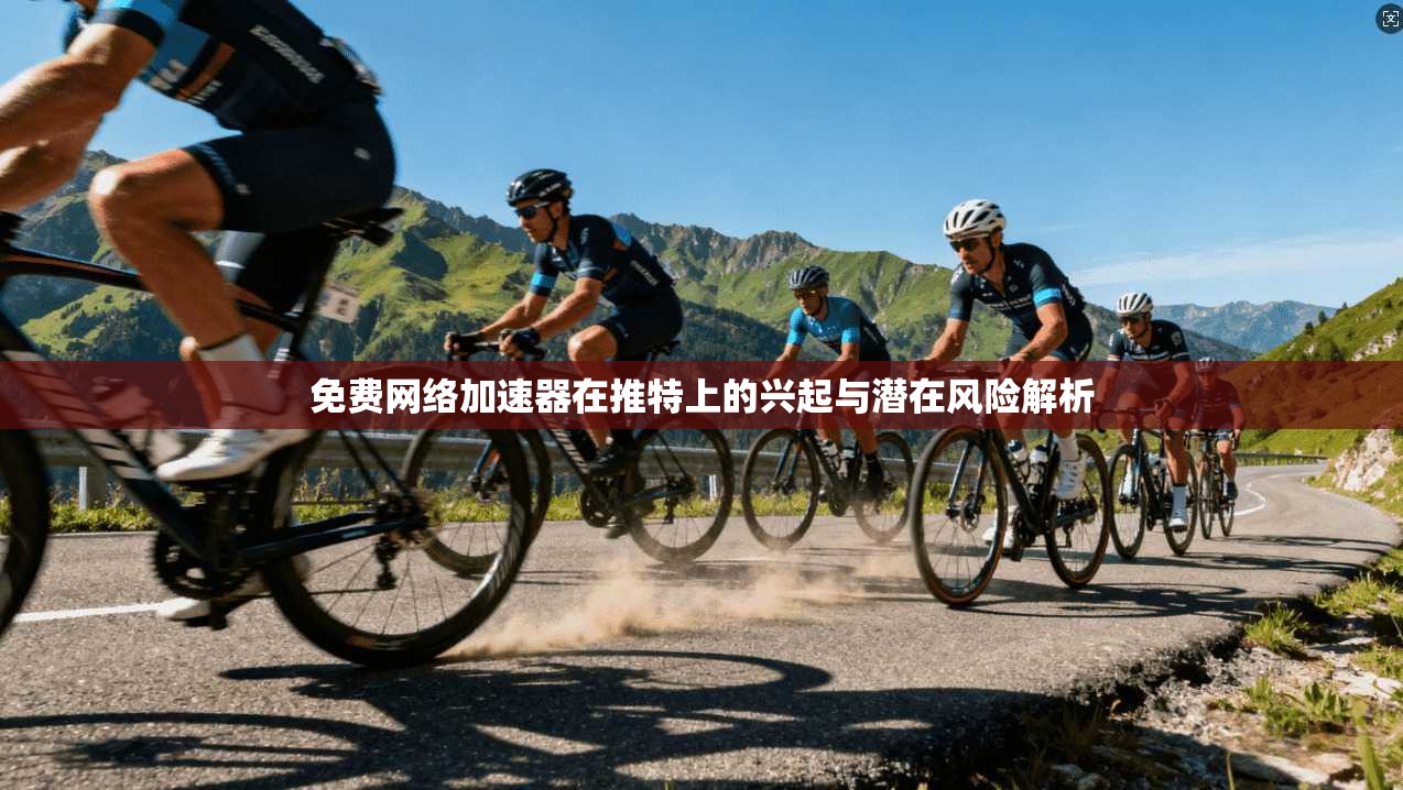 免费网络加速器在推特上的兴起与潜在风险解析