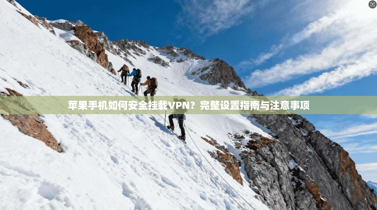 苹果手机如何安全挂载VPN？完整设置指南与注意事项