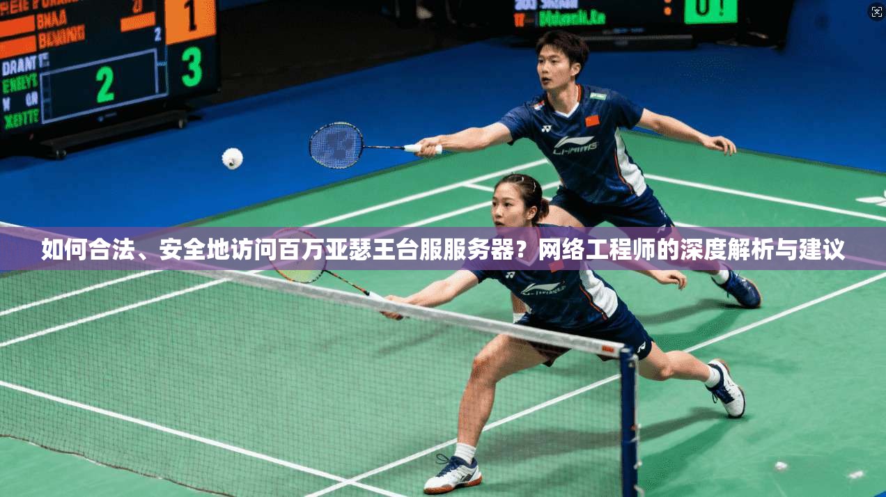 如何合法、安全地访问百万亚瑟王台服服务器？网络工程师的深度解析与建议