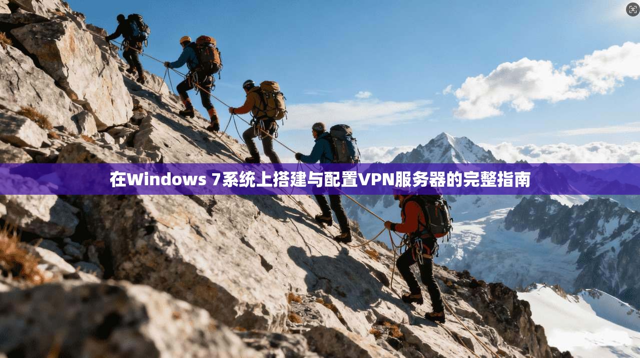 在Windows 7系统上搭建与配置VPN服务器的完整指南