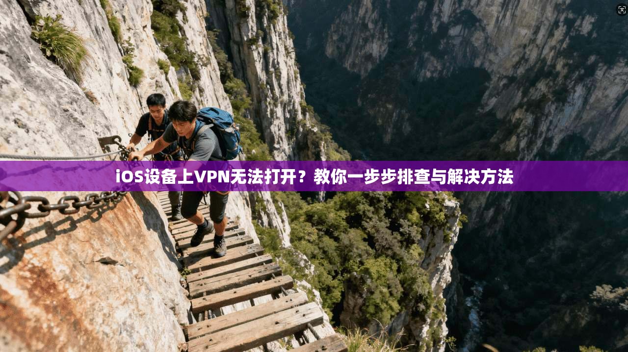 iOS设备上VPN无法打开？教你一步步排查与解决方法
